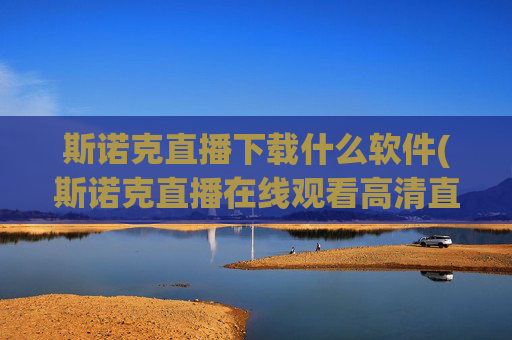 斯诺克直播下载什么软件(斯诺克直播在线观看高清直播)