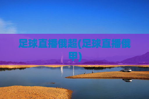足球直播俄超(足球直播俄甲)