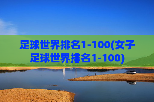 足球世界排名1-100(女子足球世界排名1-100)