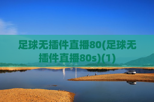 足球无插件直播80(足球无插件直播80s)(1)