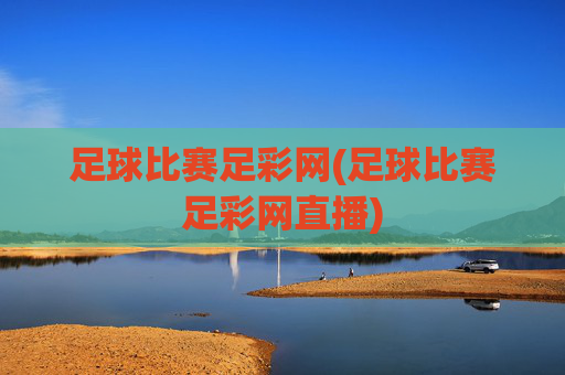足球比赛足彩网(足球比赛足彩网直播)