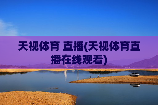 天视体育 直播(天视体育直播在线观看)