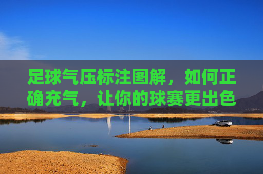 足球气压标注图解,如何正确充气,让你的球赛更出色