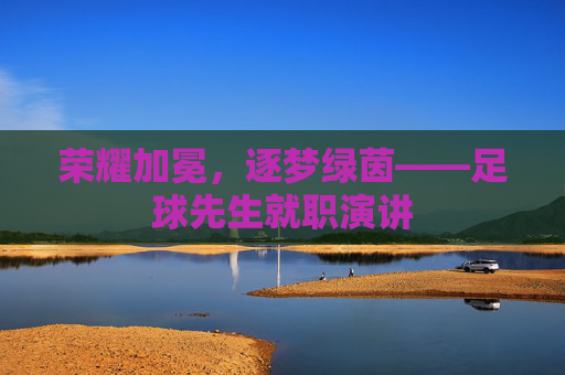 荣耀加冕,逐梦绿茵——足球先生就职演讲