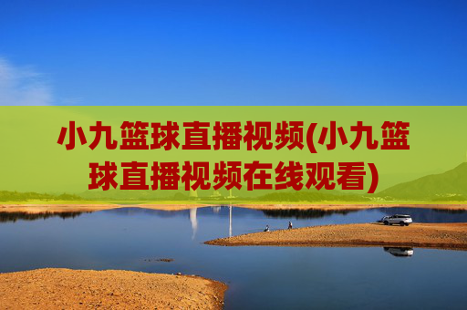 小九篮球直播视频(小九篮球直播视频在线观看)