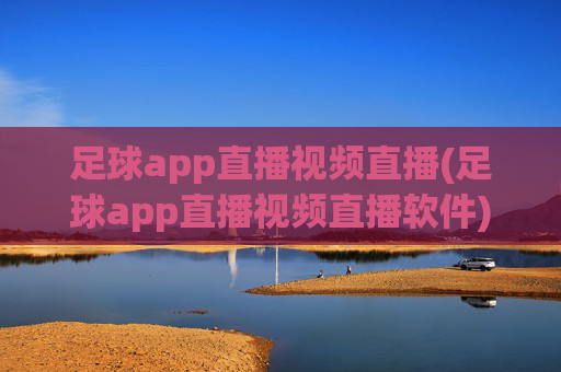 足球app直播视频直播(足球app直播视频直播软件)