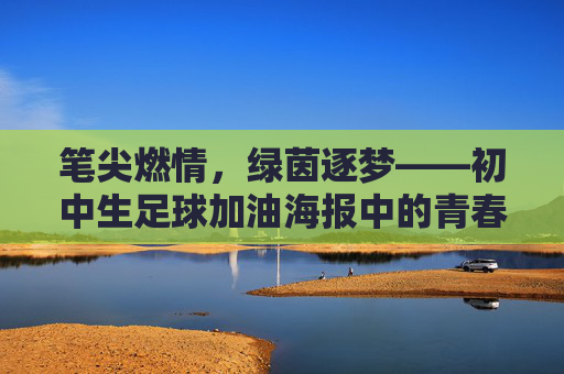 笔尖燃情,绿茵逐梦——初中生足球加油海报中的青春呐喊