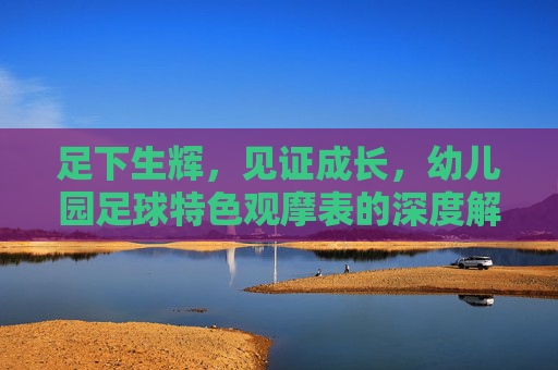 足下生辉,见证成长,幼儿园足球特色观摩表的深度解析与应用