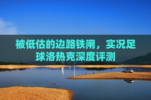 被低估的边路铁闸,实况足球洛热克深度评测