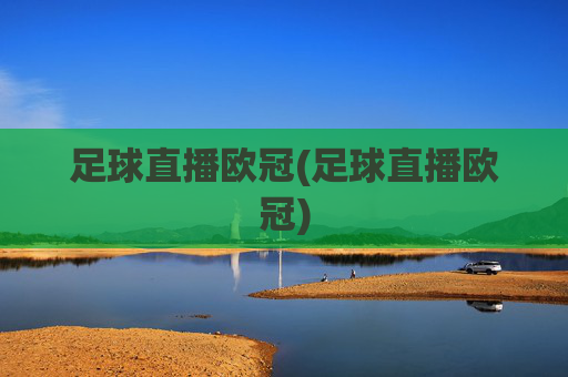 足球直播欧冠(足球直播欧冠)
