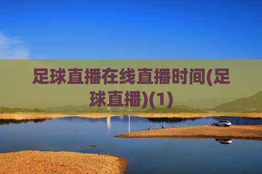 足球直播在线直播时间(足球直播)(1)