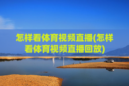 怎样看体育视频直播(怎样看体育视频直播回放)