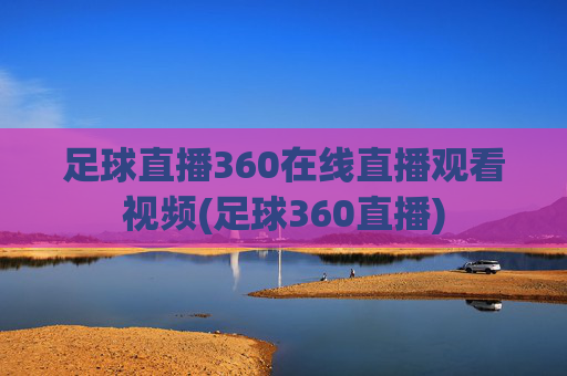 足球直播360在线直播观看视频(足球360直播)