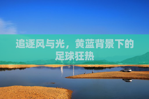 追逐风与光，黄蓝背景下的足球狂热