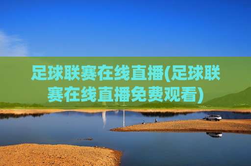 足球联赛在线直播(足球联赛在线直播免费观看)