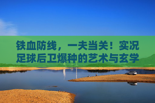 铁血防线，一夫当关！实况足球后卫爆种的艺术与玄学