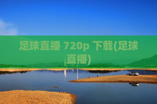 足球直播 720p 下载(足球直播)