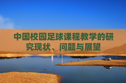 中国校园足球课程教学的研究现状、问题与展望