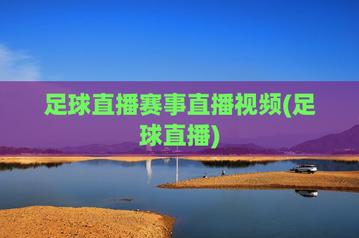 足球直播赛事直播视频(足球直播)