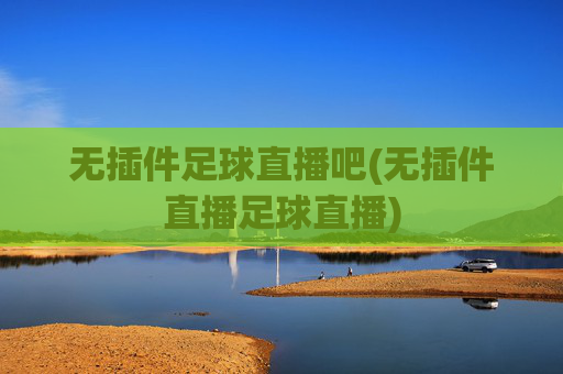 无插件足球直播吧(无插件直播足球直播)