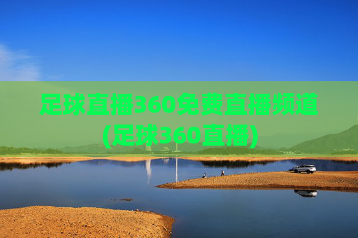 足球直播360免费直播频道(足球360直播)