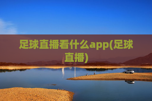 足球直播看什么app(足球直播)