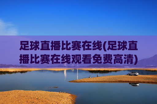 足球直播比赛在线(足球直播比赛在线观看免费高清)