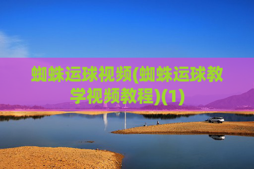蜘蛛运球视频(蜘蛛运球教学视频教程)(1)