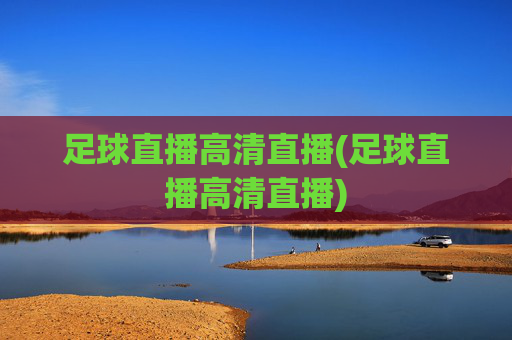 足球直播高清直播(足球直播高清直播)