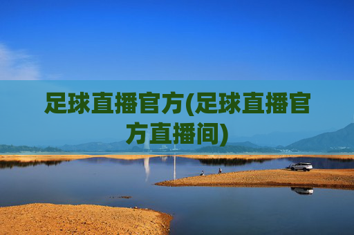 足球直播官方(足球直播官方直播间)