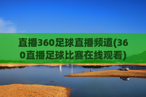 直播360足球直播频道(360直播足球比赛在线观看)