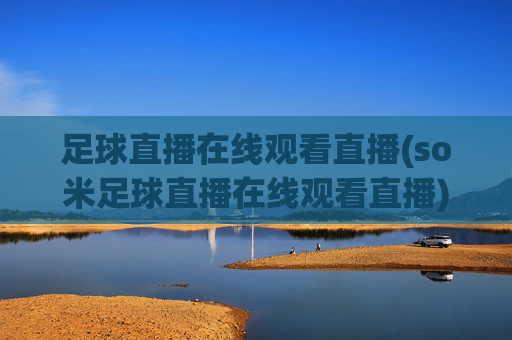 足球直播在线观看直播(so米足球直播在线观看直播)(1)