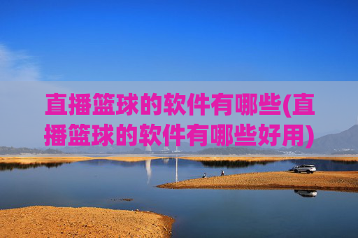 直播篮球的软件有哪些(直播篮球的软件有哪些好用)