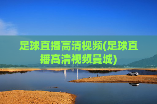 足球直播高清视频(足球直播高清视频曼城)