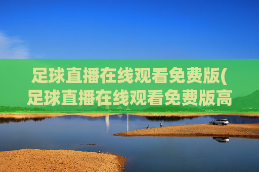 足球直播在线观看免费版(足球直播在线观看免费版高清)
