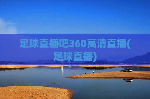 足球直播吧360高清直播(足球直播)