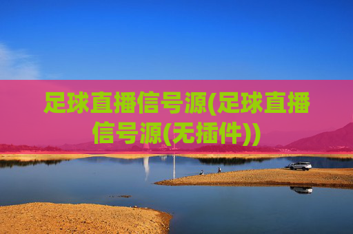 足球直播信号源(足球直播信号源(无插件))