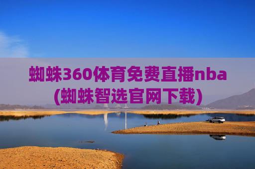 蜘蛛360体育免费直播nba(蜘蛛智选官网下载)