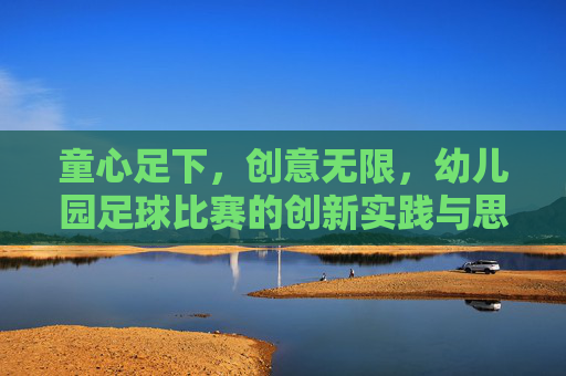 童心足下，创意无限，幼儿园足球比赛的创新实践与思考