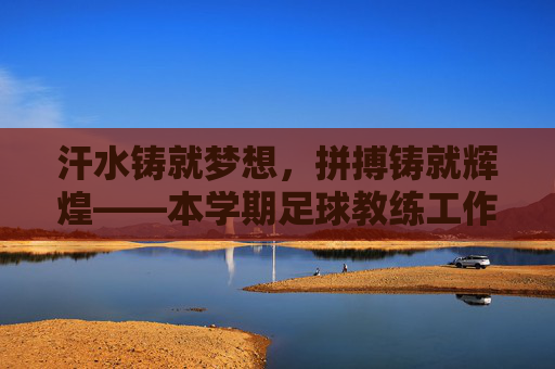 汗水铸就梦想，拼搏铸就辉煌——本学期足球教练工作总结