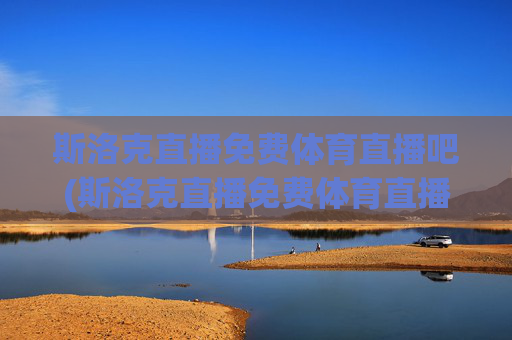斯洛克直播免费体育直播吧(斯洛克直播免费体育直播吧在线观看)