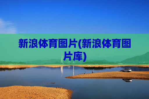 新浪体育图片(新浪体育图片库)