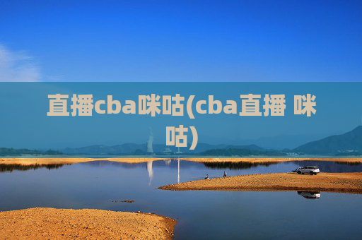 直播cba咪咕(cba直播 咪咕)