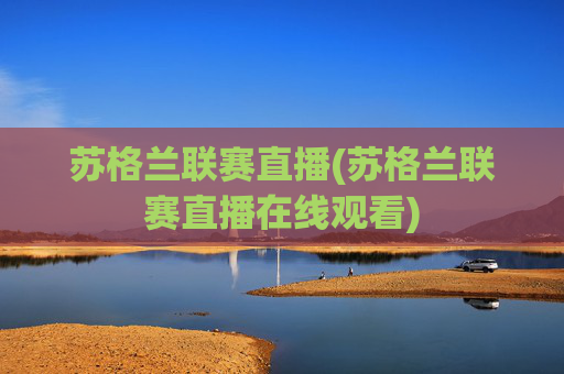 苏格兰联赛直播(苏格兰联赛直播在线观看)
