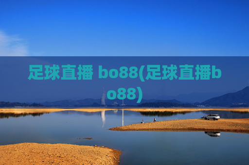 足球直播 bo88(足球直播bo88)