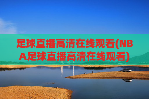 足球直播高清在线观看(NBA足球直播高清在线观看)
