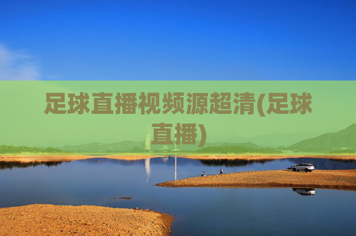 足球直播视频源超清(足球直播)