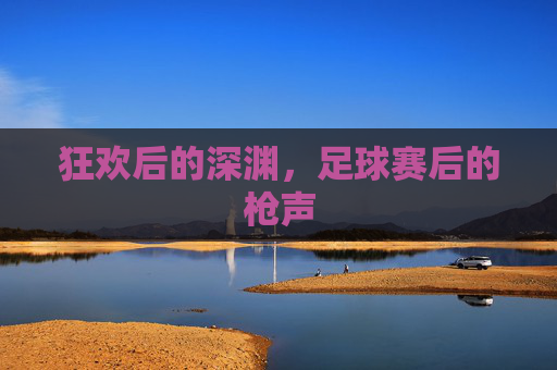 狂欢后的深渊，足球赛后的枪声