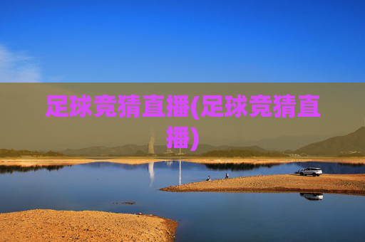 足球竞猜直播(足球竞猜直播)