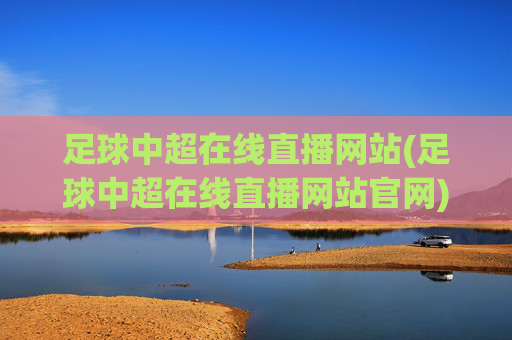 足球中超在线直播网站(足球中超在线直播网站官网)